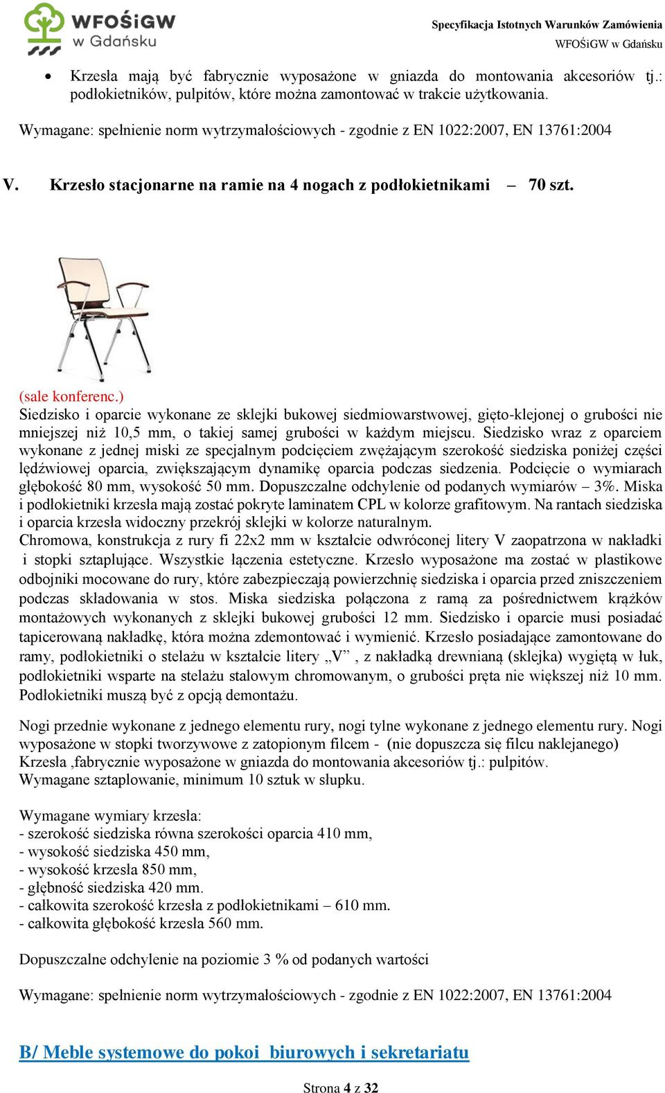 ) Siedzisko i oparcie wykonane ze sklejki bukowej siedmiowarstwowej, gięto-klejonej o grubości nie mniejszej niż 10,5 mm, o takiej samej grubości w każdym miejscu.