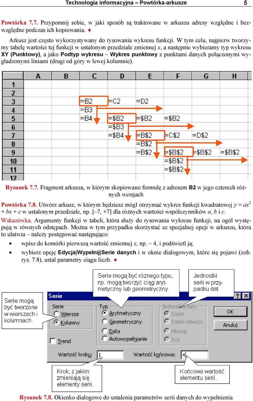 W tym celu, najpierw tworzymy tabelę wartości tej funkcji w ustalonym przedziale zmiennej x, a następnie wybieramy typ wykresu XY (Punktowy), a jako Podtyp wykresu Wykres punktowy z punktami danych