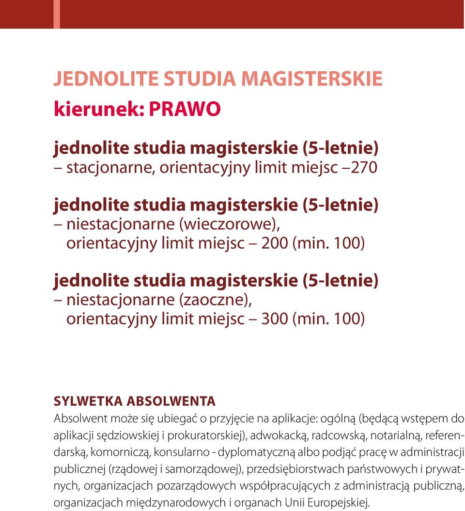 100) SYLWETKA ABSOLWENTA Absolwent może się ubiegać o przyjęcie na aplikacje: ogólną (będącą wstępem do aplikacji sędziowskiej i prokuratorskiej), adwokacką, radcowską, notarialną, referendarską,