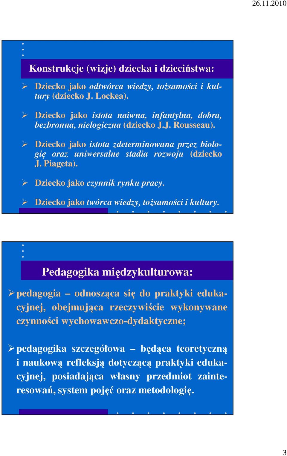 Dziecko jako istota zdeterminowana przez biologię oraz uniwersalne stadia rozwoju (dziecko J. Piageta). Dziecko jako czynnik rynku pracy.