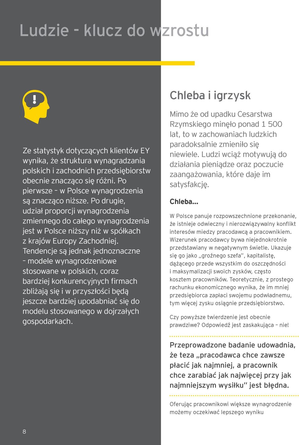 Tendencje są jednak jednoznaczne modele wynagrodzeniowe stosowane w polskich, coraz bardziej konkurencyjnych firmach zbliżają się i w przyszłości będą jeszcze bardziej upodabniać się do modelu