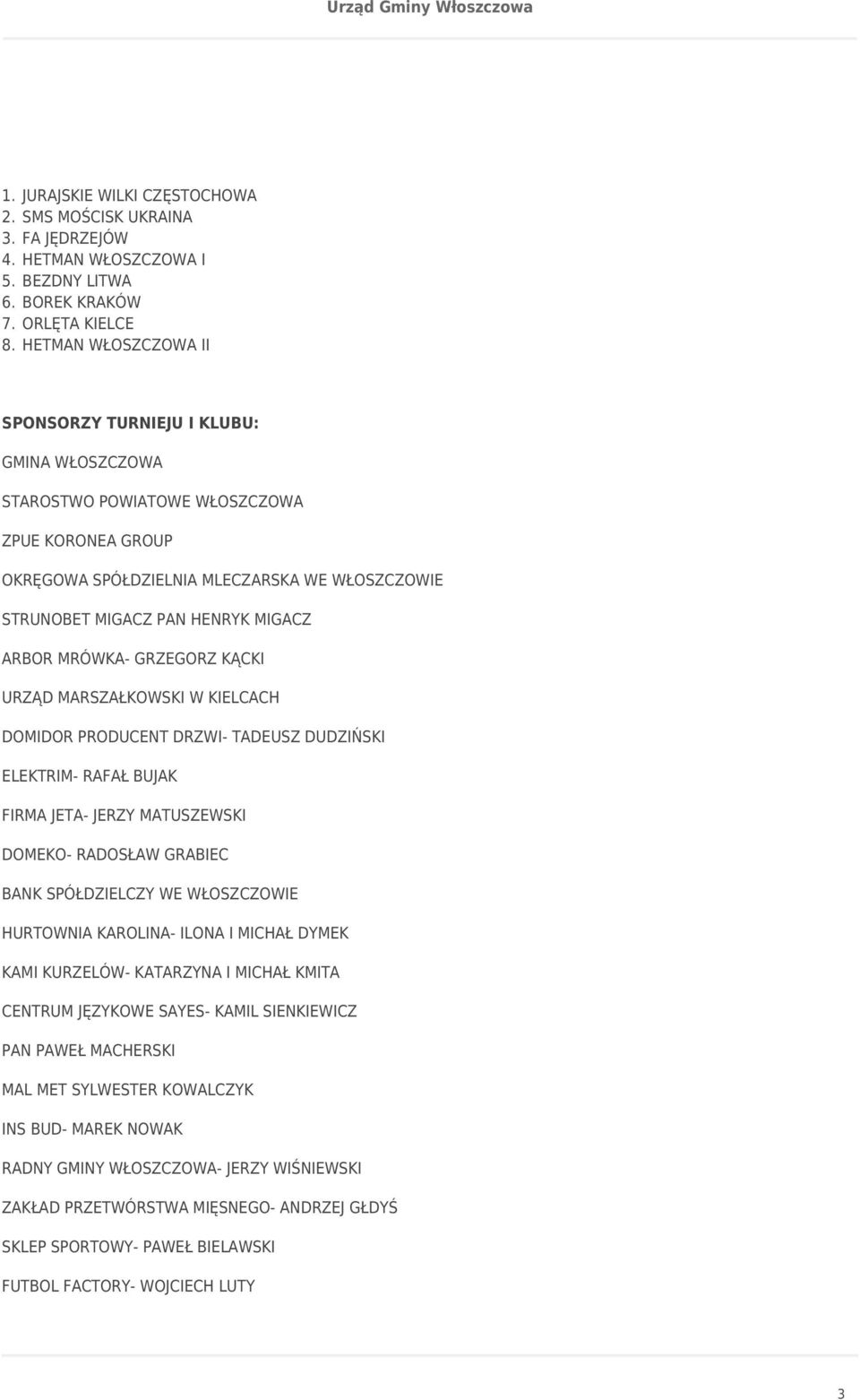 ARBOR MRÓWKA- GRZEGORZ KĄCKI URZĄD MARSZAŁKOWSKI W KIELCACH DOMIDOR PRODUCENT DRZWI- TADEUSZ DUDZIŃSKI ELEKTRIM- RAFAŁ BUJAK FIRMA JETA- JERZY MATUSZEWSKI DOMEKO- RADOSŁAW GRABIEC BANK SPÓŁDZIELCZY