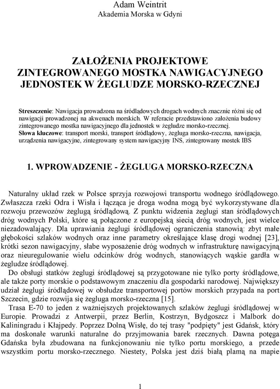 Słowa kluczowe: transport morski, transport śródlądowy, żegluga morsko-rzeczna, nawigacja, urządzenia nawigacyjne, zintegrowany system nawigacyjny INS, zintegrowany mostek IBS 1.