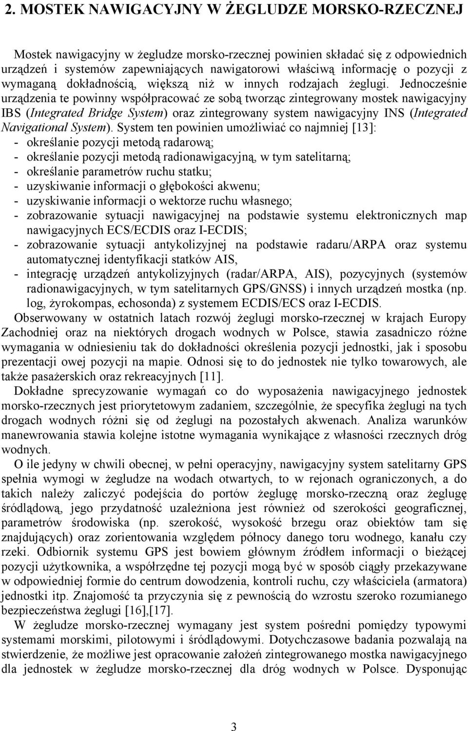 Jednocześnie urządzenia te powinny współpracować ze sobą tworząc zintegrowany mostek nawigacyjny IBS (Integrated Bridge System) oraz zintegrowany system nawigacyjny INS (Integrated Navigational