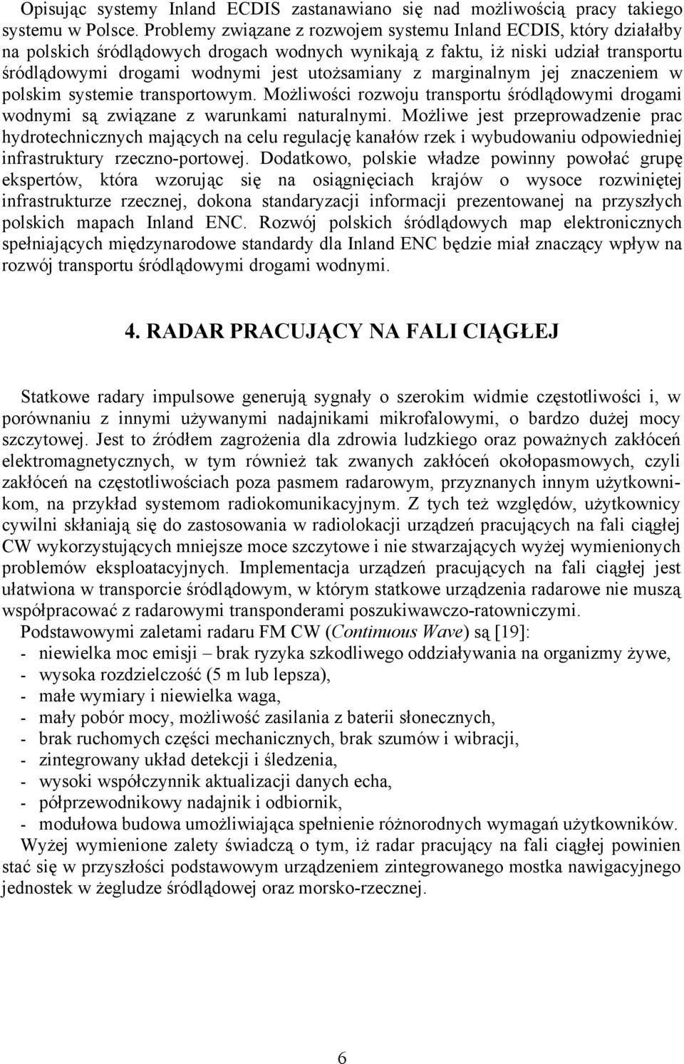 z marginalnym jej znaczeniem w polskim systemie transportowym. Możliwości rozwoju transportu śródlądowymi drogami wodnymi są związane z warunkami naturalnymi.