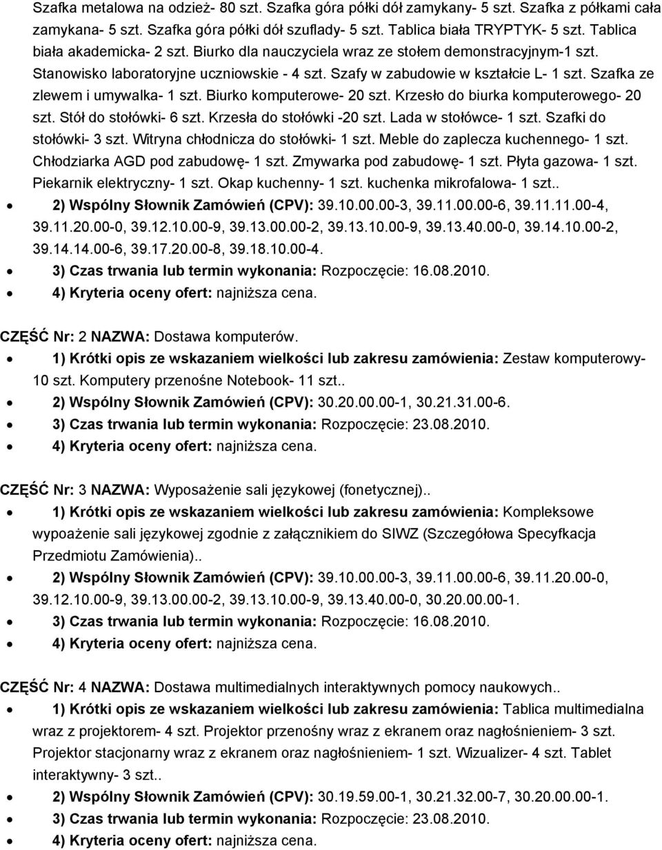 Szafka ze zlewem i umywalka- 1 szt. Biurko komputerowe- 20 szt. Krzesło do biurka komputerowego- 20 szt. Stół do stołówki- 6 szt. Krzesła do stołówki -20 szt. Lada w stołówce- 1 szt.