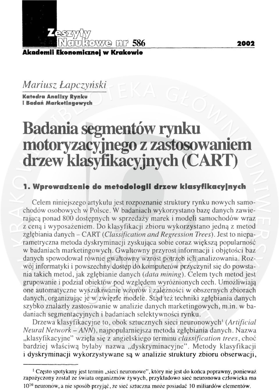 W badaniach wykorzystano bazę danych zawierającą ponad 800 dostępn yc h w sprzedaży marek i modeli samochodów wraz z ceną i wyposażeniem.