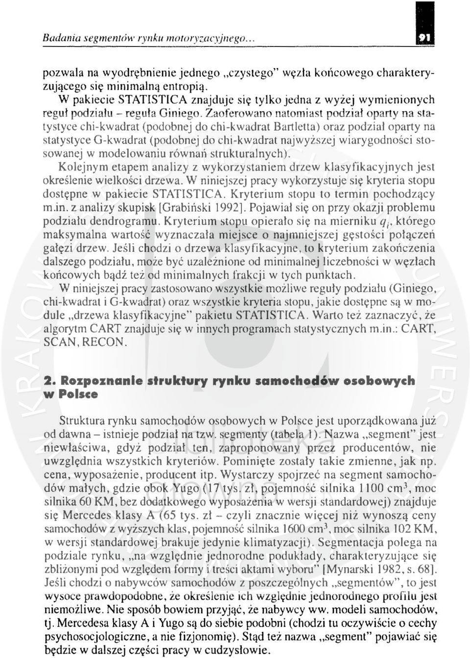 Zaoferowano natomiast podział oparty na statystyce chi-kwadrat (podobnej do chi-kwadrat Bartlella) oraz podział oparty na statystyce G-kwadrat (podobnej do chi-kwadrat najwyższej wiarygodności