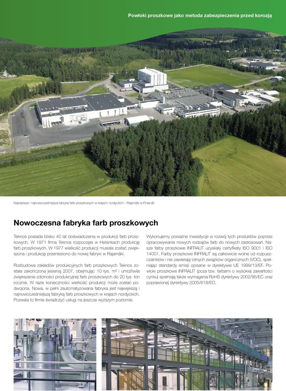 W 1977 wielkość produkcji musiała zostać zwiększona i produkcję przeniesiono do nowej fabryki w Rajamäki.