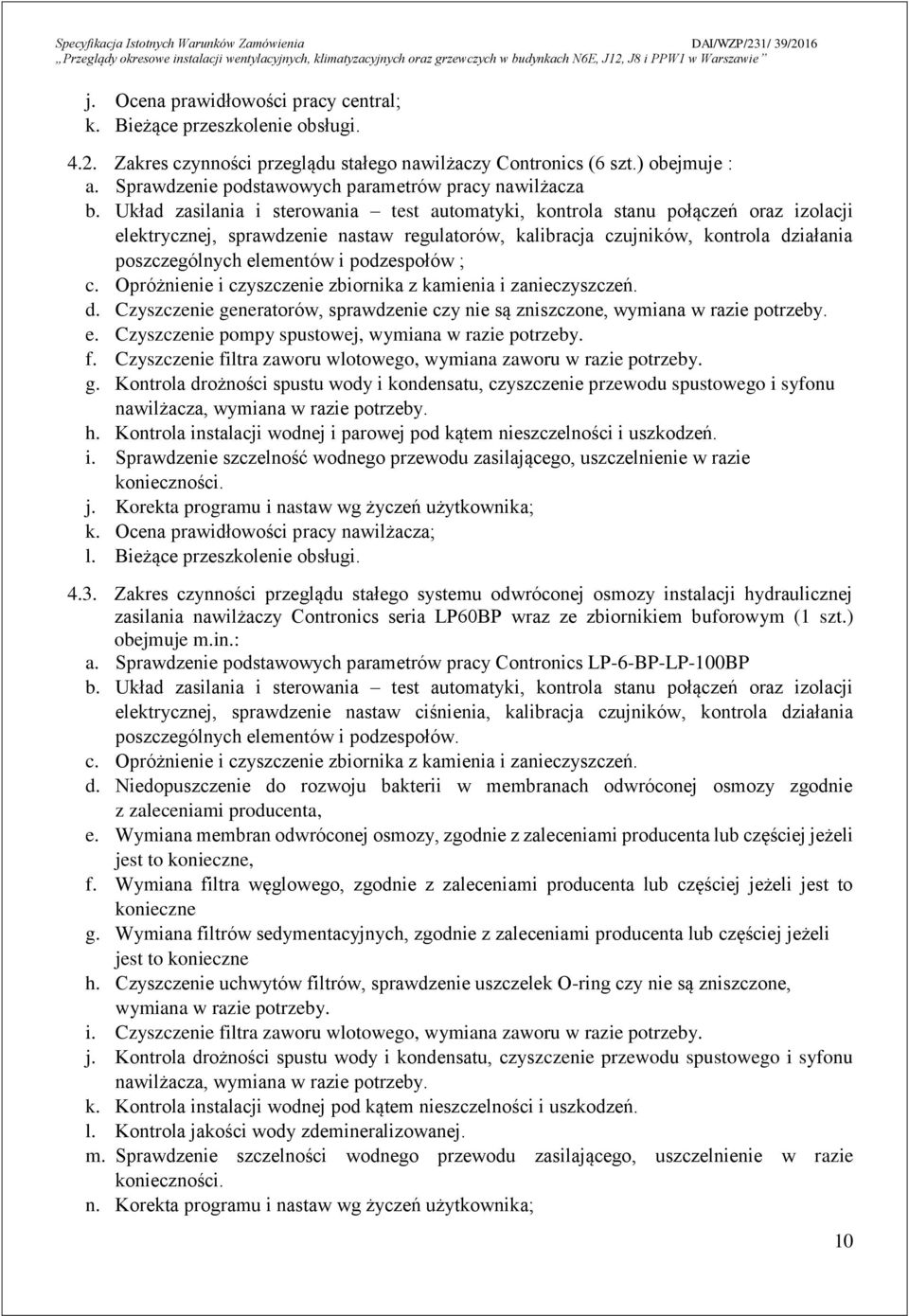 Układ zasilania i sterowania test automatyki, kontrola stanu połączeń oraz izolacji elektrycznej, sprawdzenie nastaw regulatorów, kalibracja czujników, kontrola działania poszczególnych elementów i