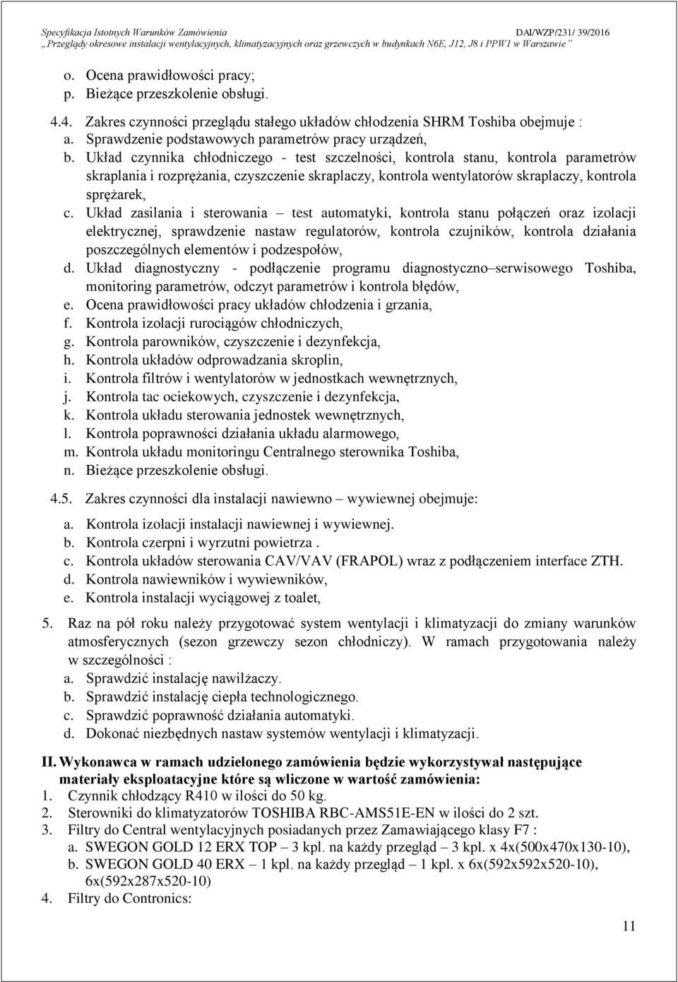 Układ czynnika chłodniczego - test szczelności, kontrola stanu, kontrola parametrów skraplania i rozprężania, czyszczenie skraplaczy, kontrola wentylatorów skraplaczy, kontrola sprężarek, c.