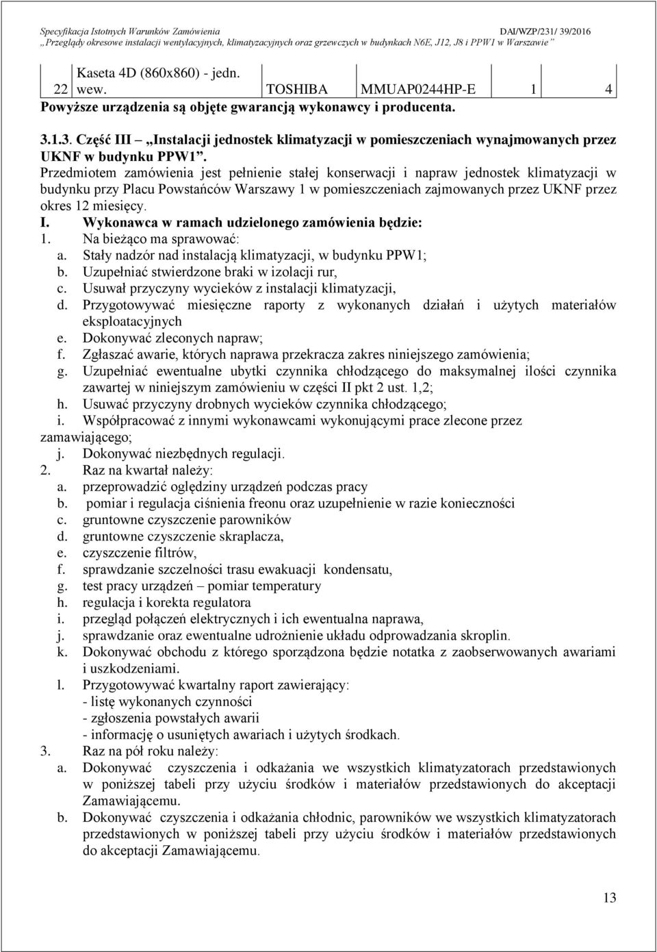 Przedmiotem zamówienia jest pełnienie stałej konserwacji i napraw jednostek klimatyzacji w budynku przy Placu Powstańców Warszawy 1 w pomieszczeniach zajmowanych przez UKNF przez okres 12 miesięcy. I.