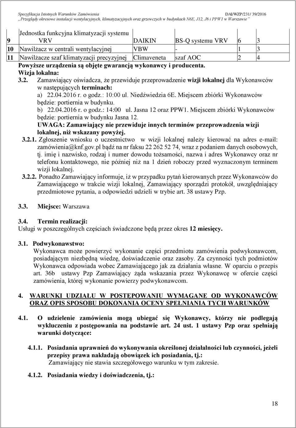 04.2016 r. o godz.: 10:00 ul. Niedźwiedzia 6E. Miejscem zbiórki Wykonawców będzie: portiernia w budynku. b) 22.04.2016 r. o godz.: 14:00 ul. Jasna 12 oraz PPW1.