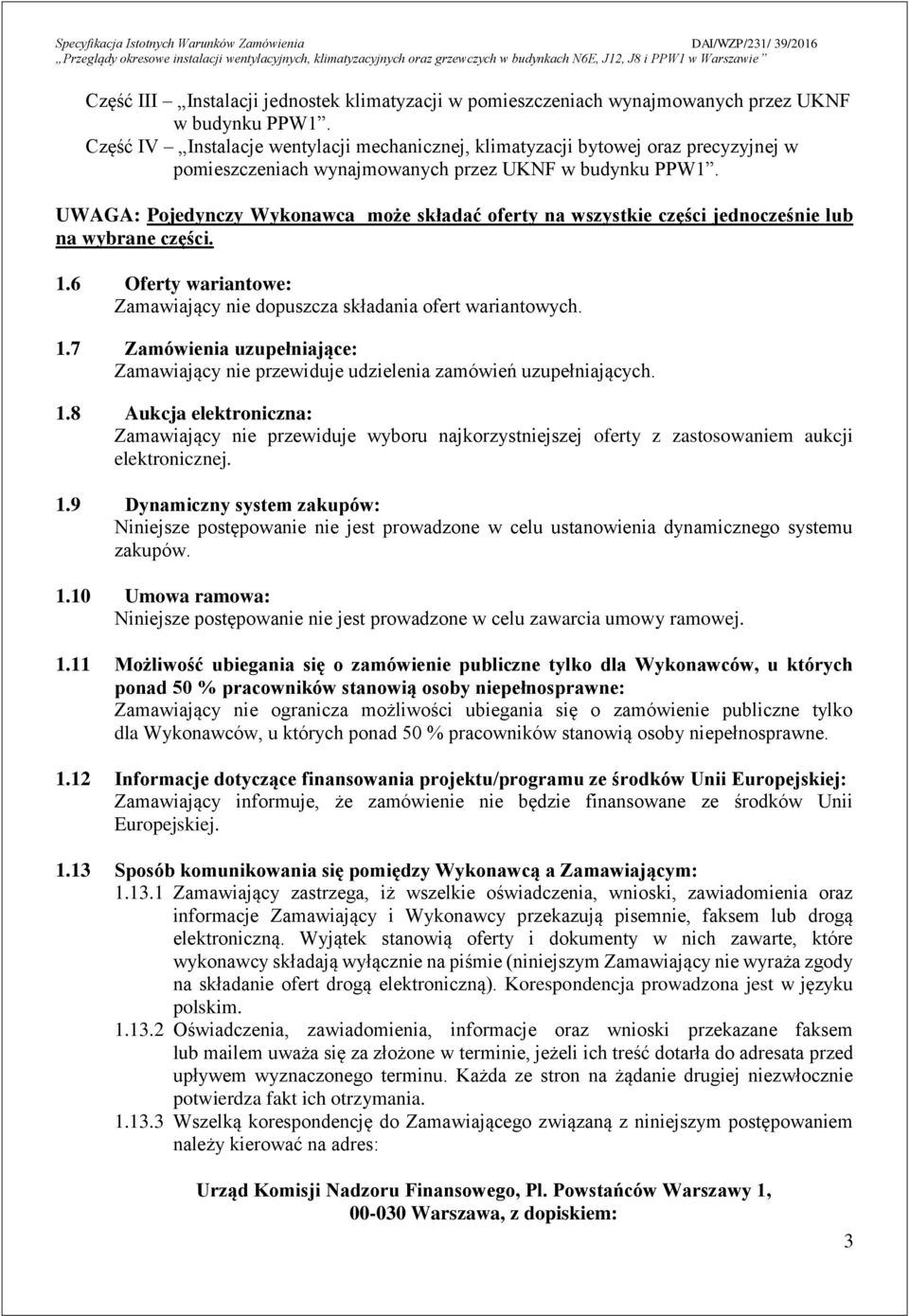 UWAGA: Pojedynczy Wykonawca może składać oferty na wszystkie części jednocześnie lub na wybrane części. 1.6 Oferty wariantowe: Zamawiający nie dopuszcza składania ofert wariantowych. 1.7 Zamówienia uzupełniające: Zamawiający nie przewiduje udzielenia zamówień uzupełniających.