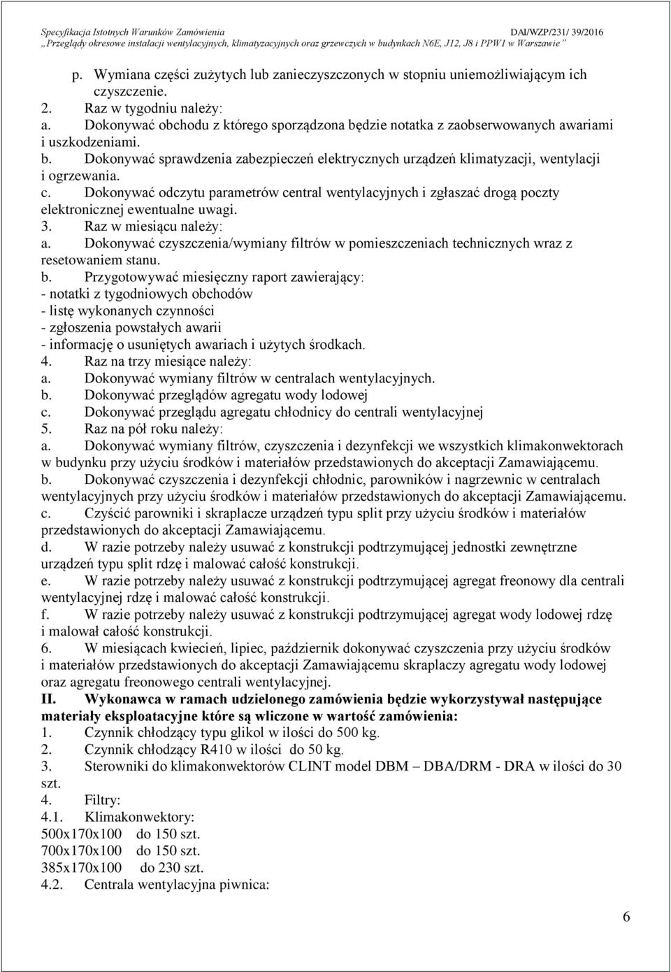 c. Dokonywać odczytu parametrów central wentylacyjnych i zgłaszać drogą poczty elektronicznej ewentualne uwagi. 3. Raz w miesiącu należy: a.