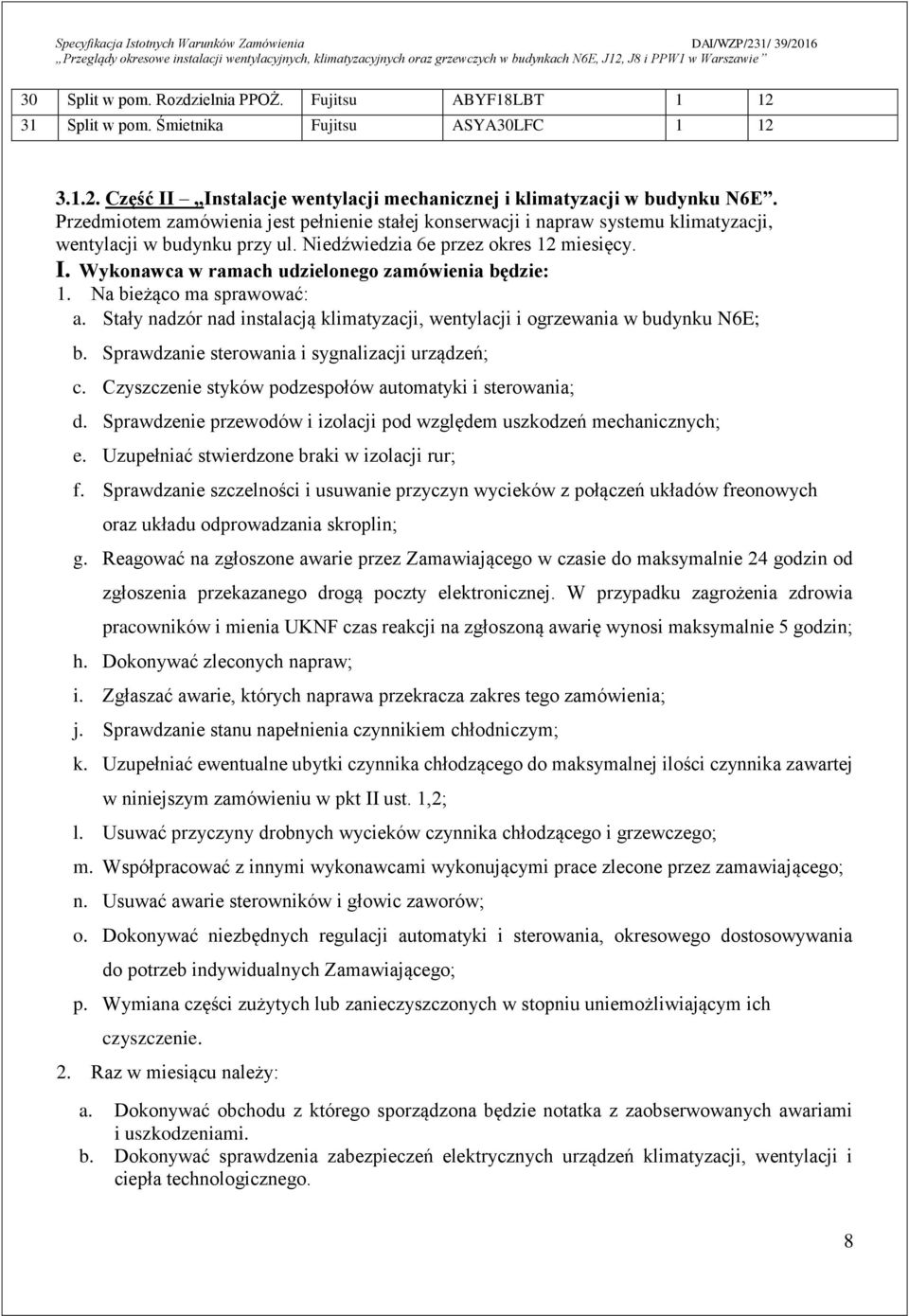 Wykonawca w ramach udzielonego zamówienia będzie: 1. Na bieżąco ma sprawować: a. Stały nadzór nad instalacją klimatyzacji, wentylacji i ogrzewania w budynku N6E; b.