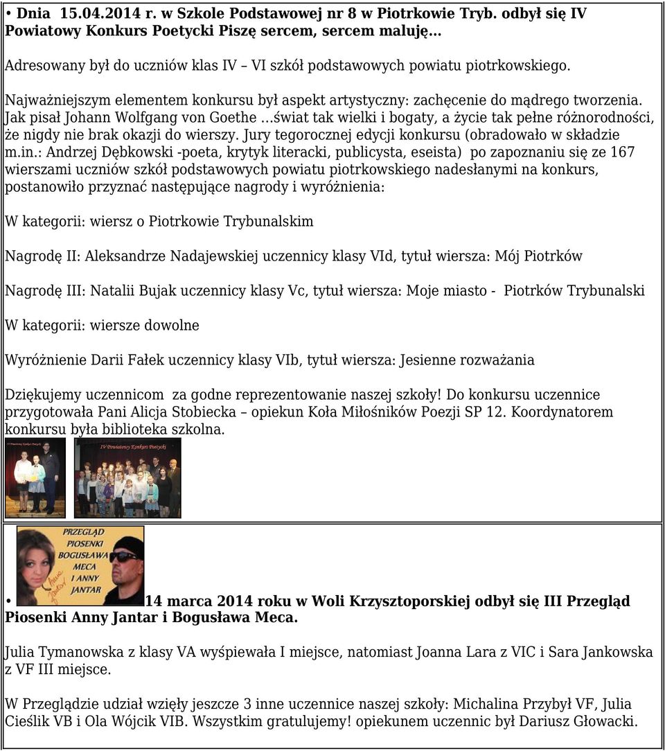 Jak pisał Johann Wolfgang von Goethe świat tak wielki i bogaty, a życie tak pełne różnorodności, że nigdy nie brak okazji do wierszy. Jury tegorocznej edycji konkursu (obradowało w składzie m.in.