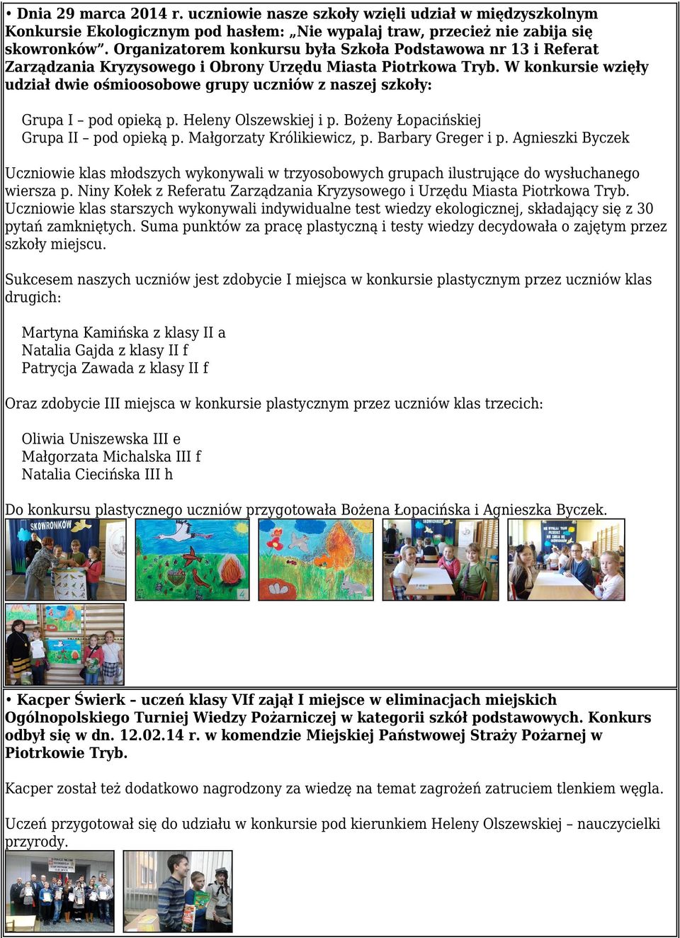 W konkursie wzięły udział dwie ośmioosobowe grupy uczniów z naszej szkoły: Grupa I pod opieką p. Heleny Olszewskiej i p. Bożeny Łopacińskiej Grupa II pod opieką p. Małgorzaty Królikiewicz, p.