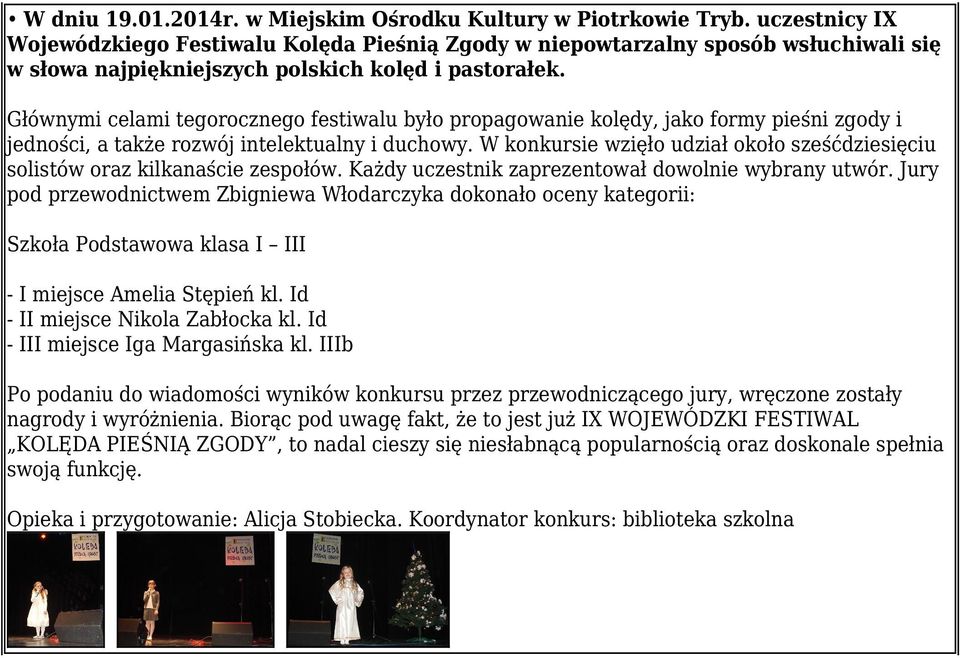 Głównymi celami tegorocznego festiwalu było propagowanie kolędy, jako formy pieśni zgody i jedności, a także rozwój intelektualny i duchowy.
