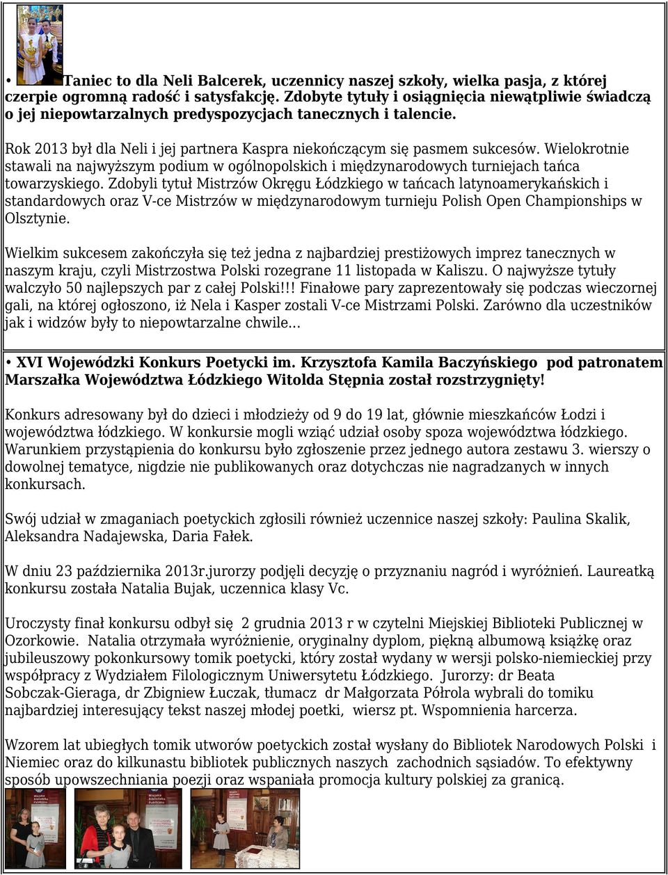 Wielokrotnie stawali na najwyższym podium w ogólnopolskich i międzynarodowych turniejach tańca towarzyskiego.