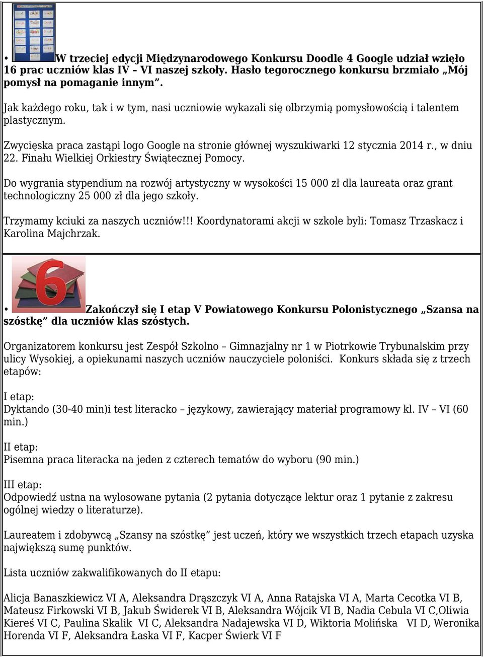 , w dniu 22. Finału Wielkiej Orkiestry Świątecznej Pomocy. Do wygrania stypendium na rozwój artystyczny w wysokości 15 000 zł dla laureata oraz grant technologiczny 25 000 zł dla jego szkoły.
