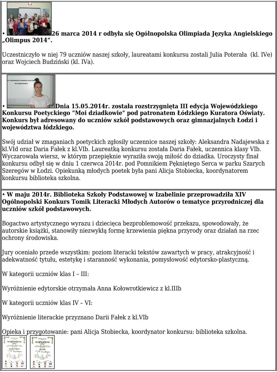 Konkurs był adresowany do uczniów szkół podstawowych oraz gimnazjalnych Łodzi i województwa łódzkiego. Swój udział w zmaganiach poetyckich zgłosiły uczennice naszej szkoły: Aleksandra Nadajewska z kl.