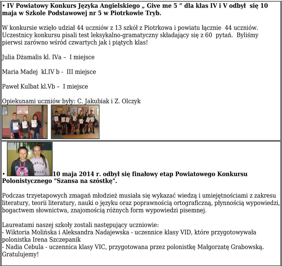 Byliśmy pierwsi zarówno wśród czwartych jak i piątych klas! Julia Dżamalis kl. IVa I miejsce Maria Madej kl.iv b - III miejsce Paweł Kulbat kl.vb I miejsce Opiekunami uczniów były: C. Jakubiak i Z.