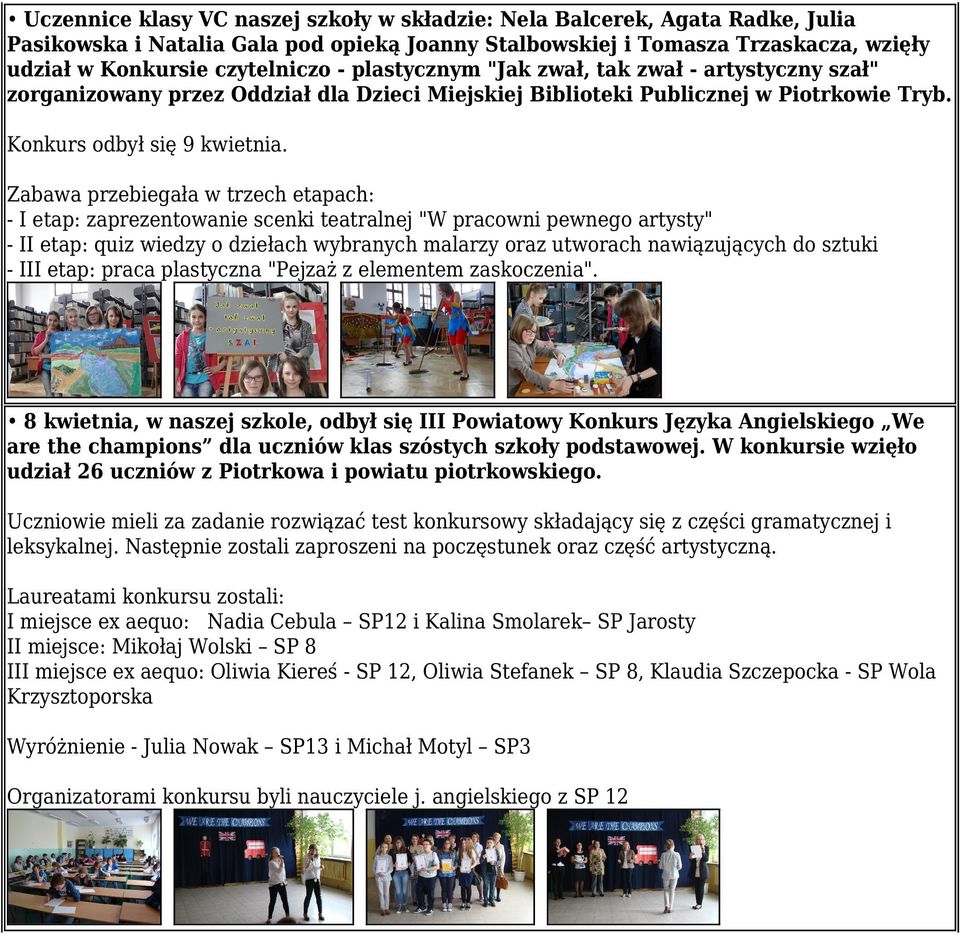 Zabawa przebiegała w trzech etapach: - I etap: zaprezentowanie scenki teatralnej "W pracowni pewnego artysty" - II etap: quiz wiedzy o dziełach wybranych malarzy oraz utworach nawiązujących do sztuki