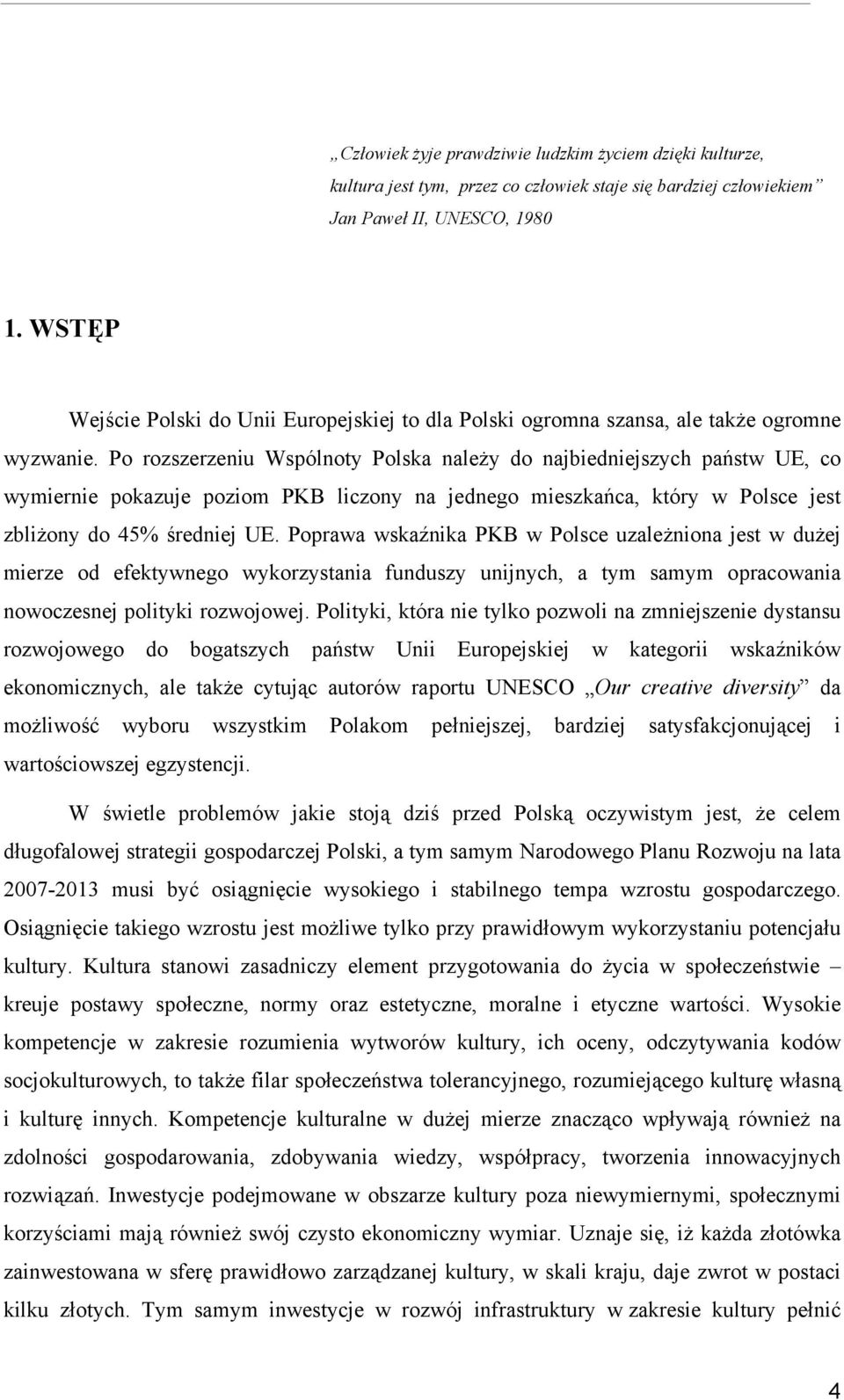 Po rozszerzeniu Wspólnoty Polska należy do najbiedniejszych państw UE, co wymiernie pokazuje poziom PKB liczony na jednego mieszkańca, który w Polsce jest zbliżony do 45% średniej UE.