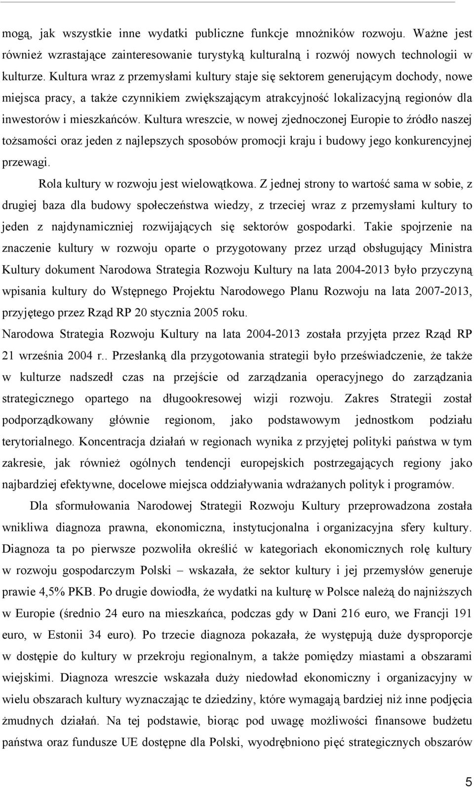 Kultura wreszcie, w nowej zjednoczonej Europie to źródło naszej tożsamości oraz jeden z najlepszych sposobów promocji kraju i budowy jego konkurencyjnej przewagi.