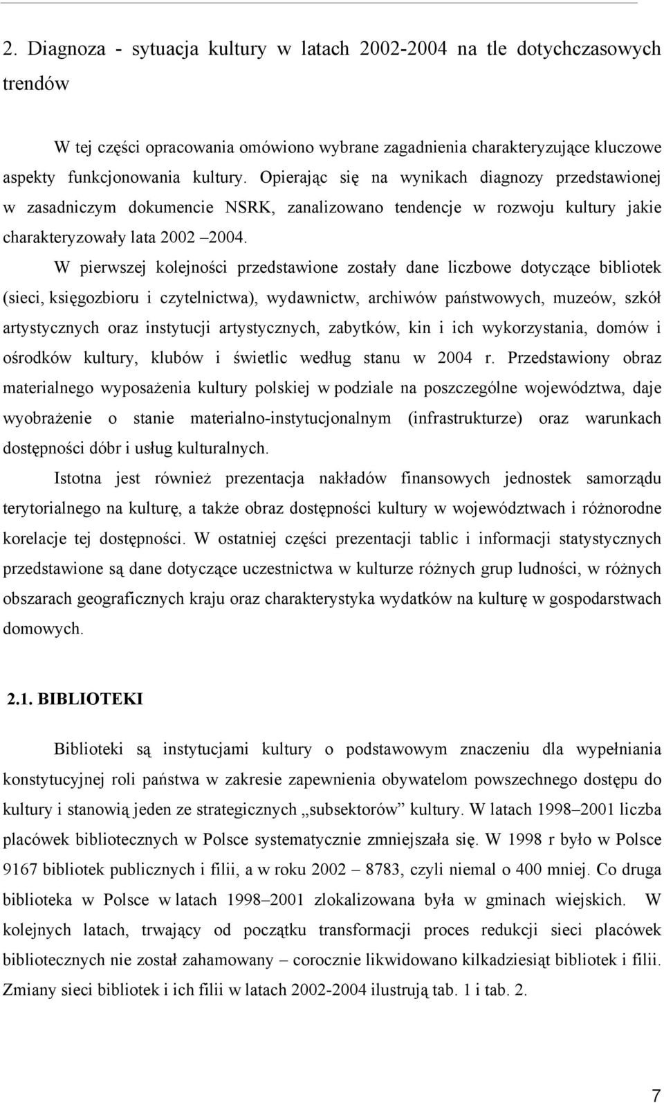 W pierwszej kolejności przedstawione zostały dane liczbowe dotyczące bibliotek (sieci, księgozbioru i czytelnictwa), wydawnictw, archiwów państwowych, muzeów, szkół artystycznych oraz instytucji