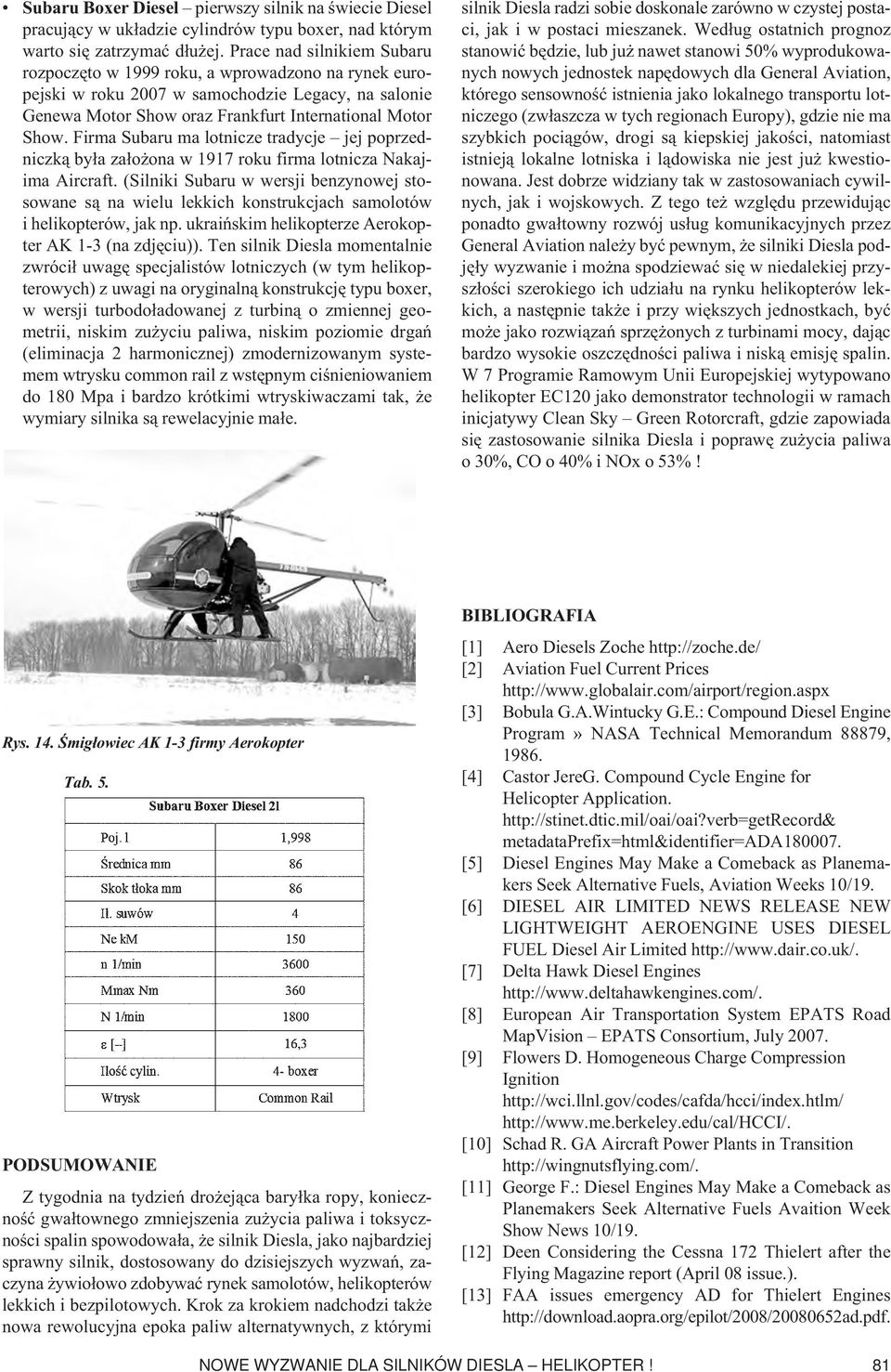 Firma Subaru ma lotnicze tradycje jej poprzedniczką była założona w 1917 roku firma lotnicza Nakajima Aircraft.