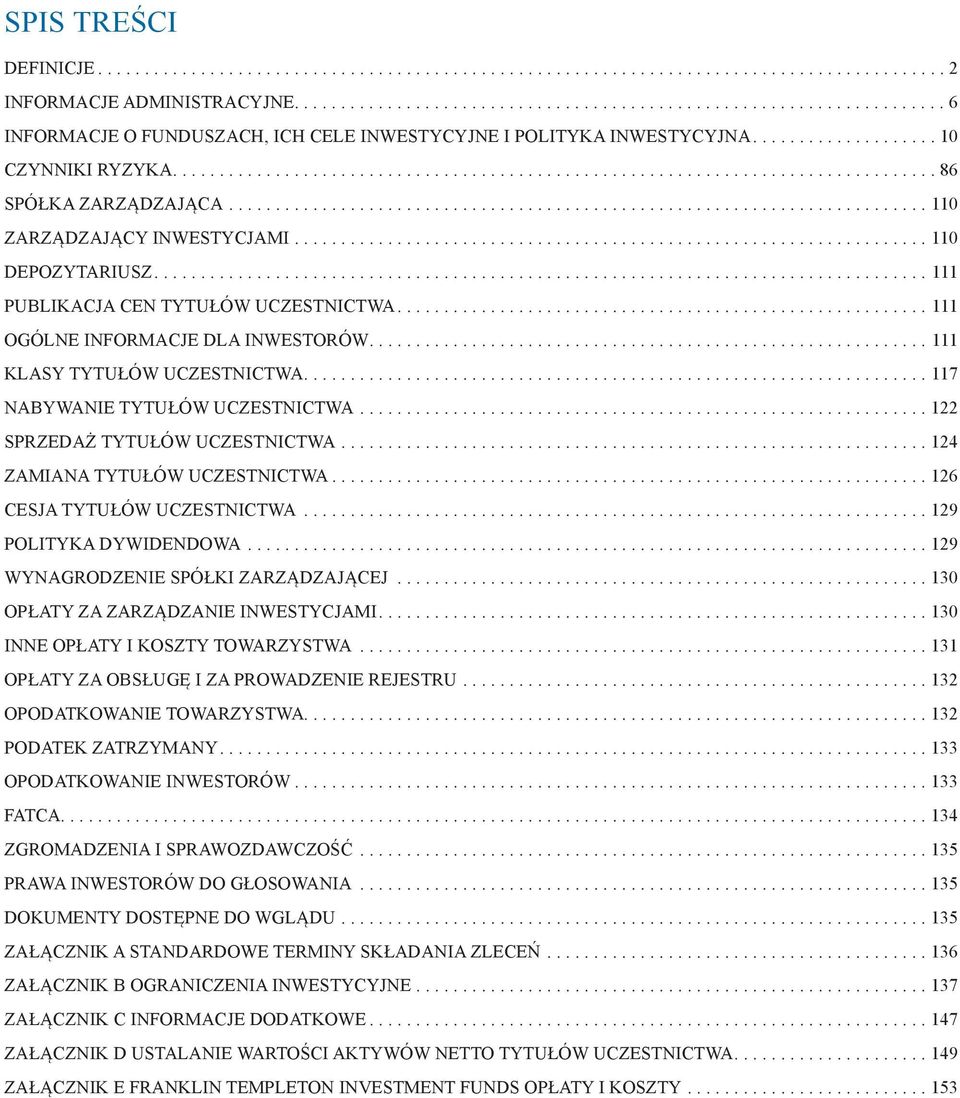 ..111 KLASY TYTUŁÓW UCZESTNICTWA...117 NABYWANIE TYTUŁÓW UCZESTNICTWA...122 SPRZEDAŻ TYTUŁÓW UCZESTNICTWA...124 ZAMIANA TYTUŁÓW UCZESTNICTWA...126 CESJA TYTUŁÓW UCZESTNICTWA...129 POLITYKA DYWIDENDOWA.