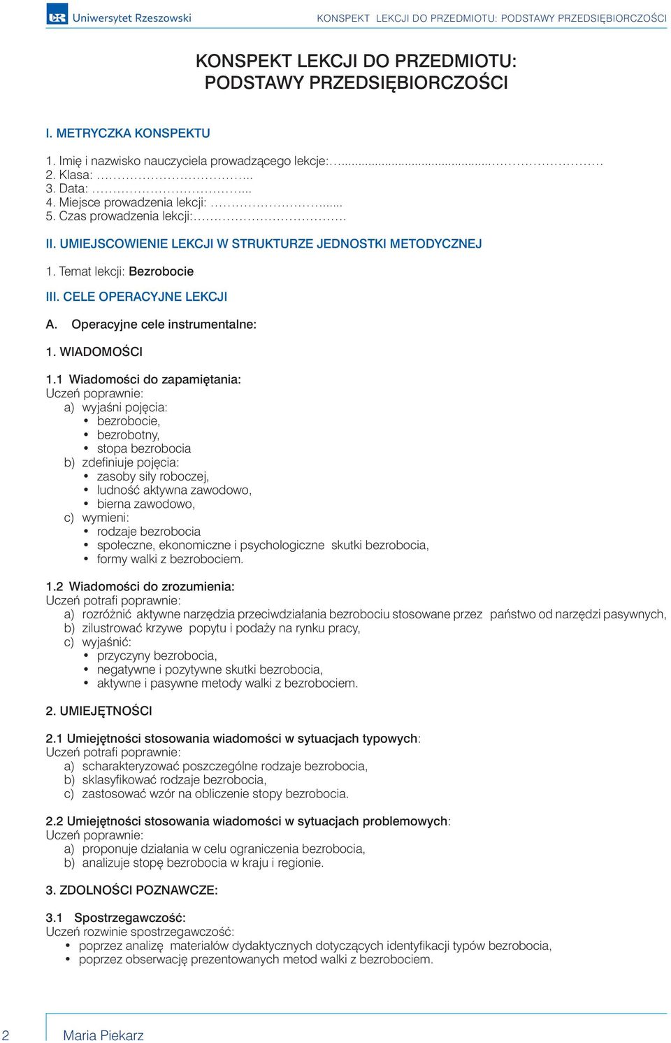 1 Wiadomości do zapamiętania: Uczeń poprawnie: a) wyjaśni pojęcia: bezrobocie, bezrobotny, stopa bezrobocia b) zdefiniuje pojęcia: zasoby siły roboczej, ludność aktywna zawodowo, bierna zawodowo, c)