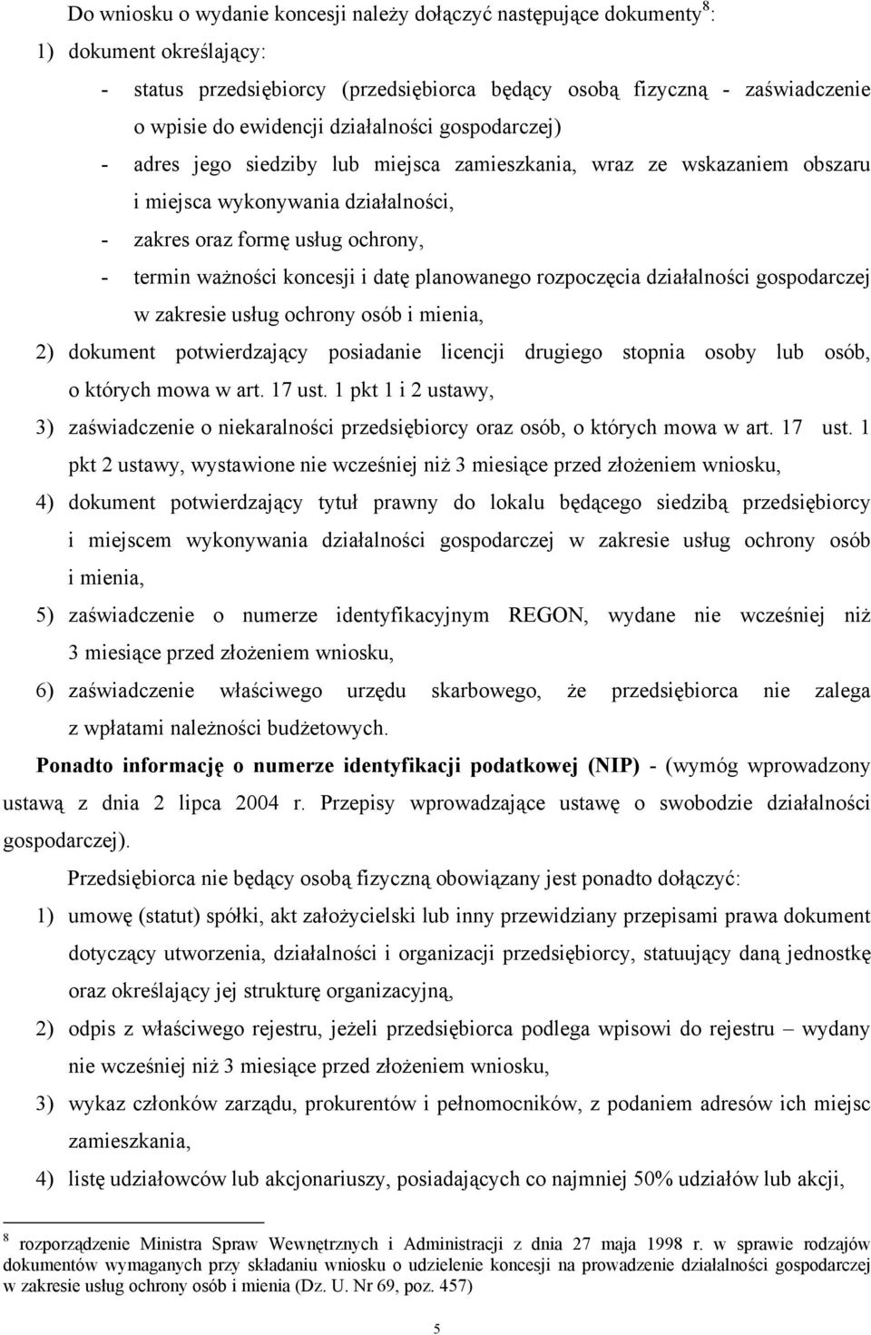 i datę planowanego rozpoczęcia działalności gospodarczej w zakresie usług ochrony osób i mienia, 2) dokument potwierdzający posiadanie licencji drugiego stopnia osoby lub osób, o których mowa w art.