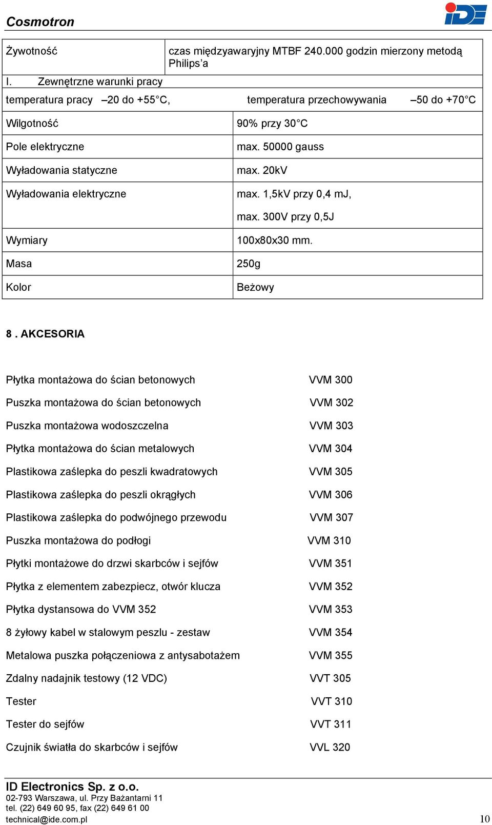 50000 gauss max. 20kV max. 1,5kV przy 0,4 mj, max. 300V przy 0,5J Wymiary Masa Kolor 100x80x30 mm. 250g Beżowy 8.