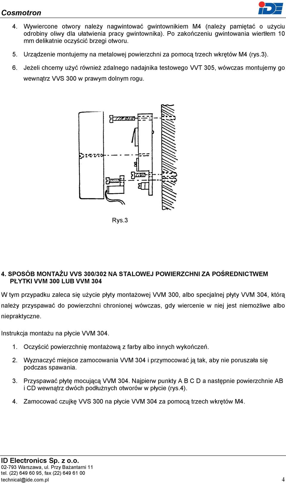 Jeżeli chcemy użyć również zdalnego nadajnika testowego VVT 305, wówczas montujemy go wewnątrz VVS 300 w prawym dolnym rogu. Rys.3 4.