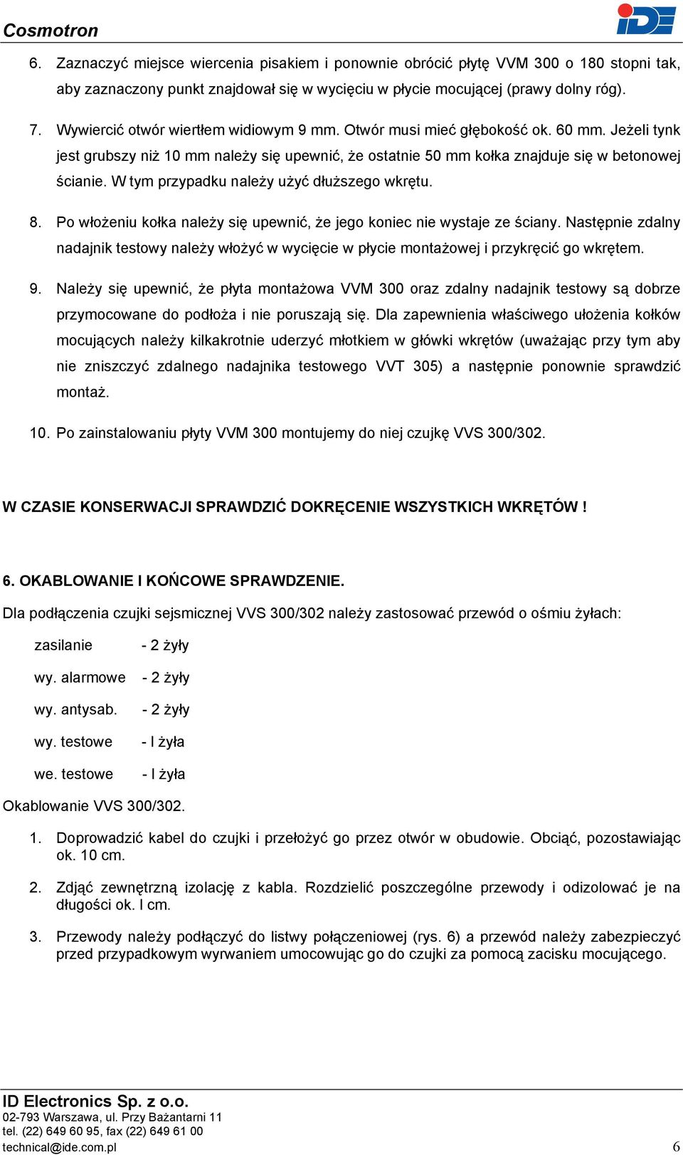 W tym przypadku należy użyć dłuższego wkrętu. 8. Po włożeniu kołka należy się upewnić, że jego koniec nie wystaje ze ściany.