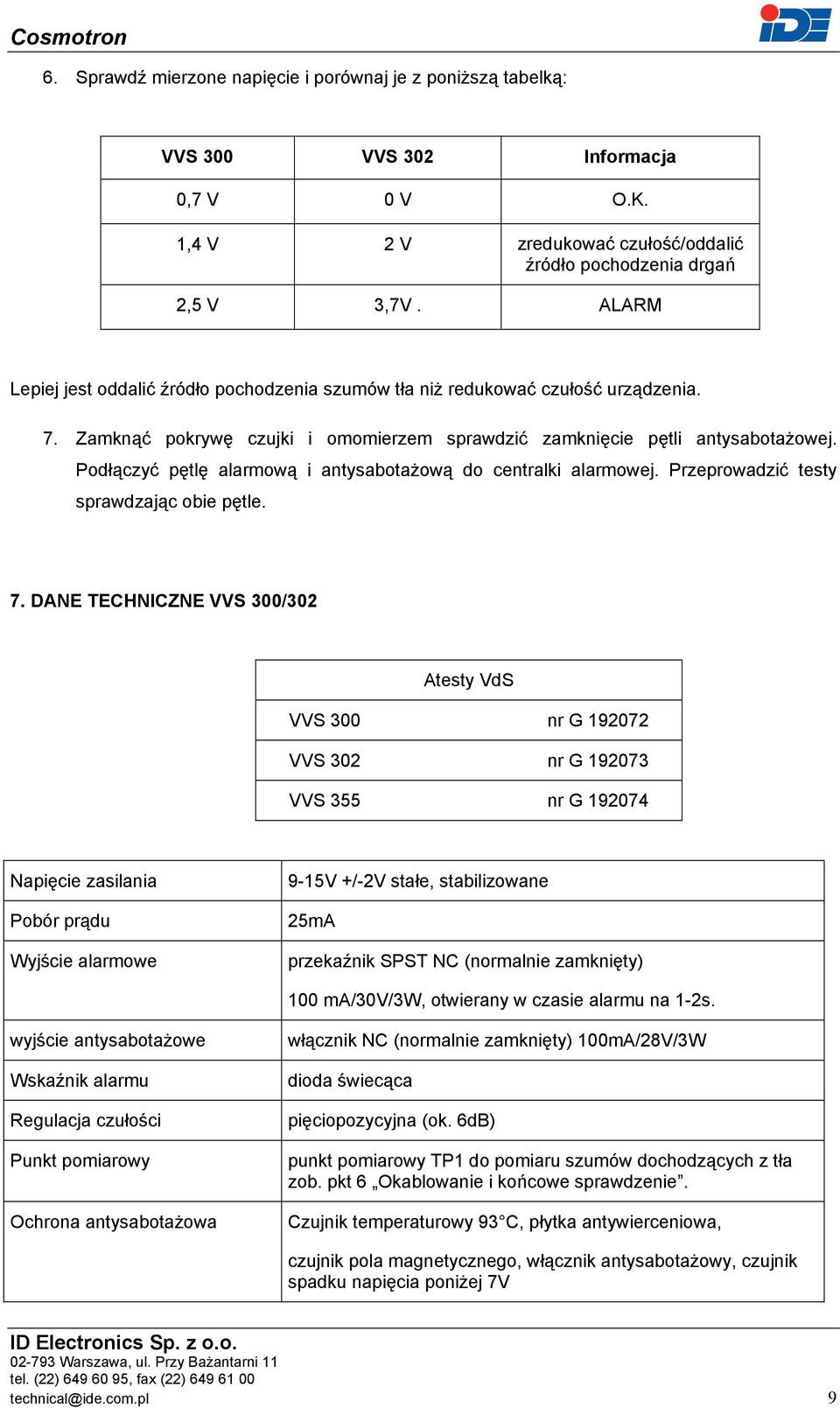 Podłączyć pętlę alarmową i antysabotażową do centralki alarmowej. Przeprowadzić testy sprawdzając obie pętle. 7.