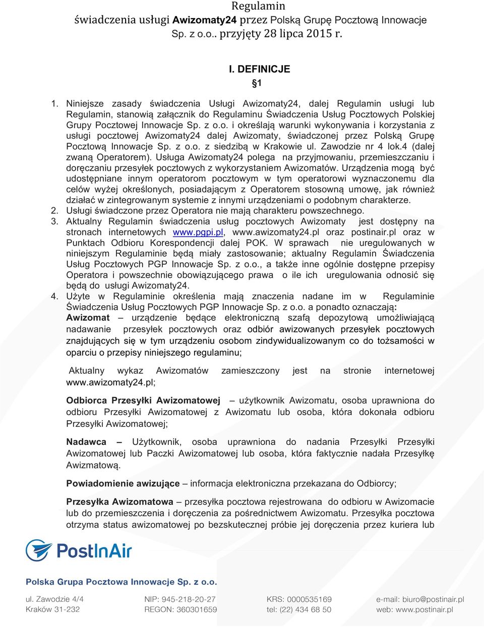 z o.o. z siedzibą w Krakowie ul. Zawodzie nr 4 lok.4 (dalej zwaną Operatorem). Usługa Awizomaty24 polega na przyjmowaniu, przemieszczaniu i doręczaniu przesyłek pocztowych z wykorzystaniem Awizomatów.