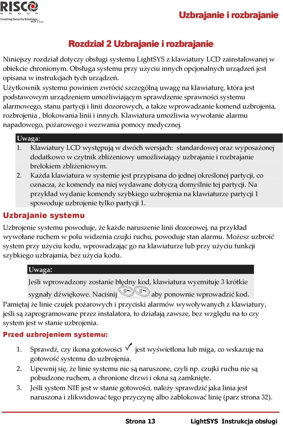 Użytkownik systemu powinien zwrócić szczególną uwagę na klawiaturę, która jest podstawowym urządzeniem umożliwiającym sprawdzenie sprawności systemu alarmowego, stanu partycji i linii dozorowych, a