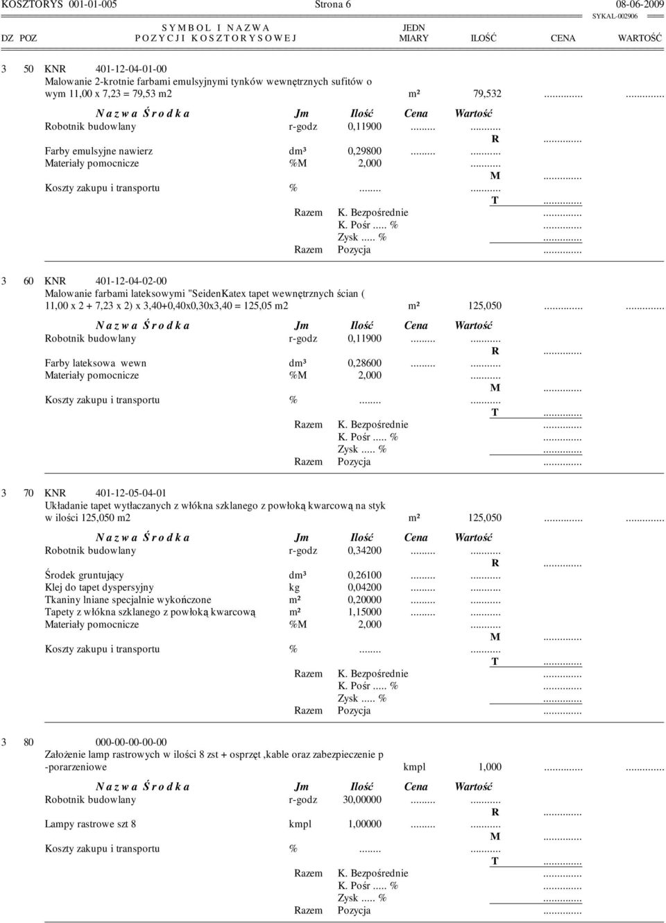.. 3 60 KNR 401-12-04-02-00 Malowanie farbami lateksowymi "SeidenKatex tapet wewnętrznych ścian ( 11,00 x 2 + 7,23 x 2) x 3,40+0,40x0,30x3,40 = 125,05 m2 m² 125,050...... Robotnik budowlany r-godz 0,11900.