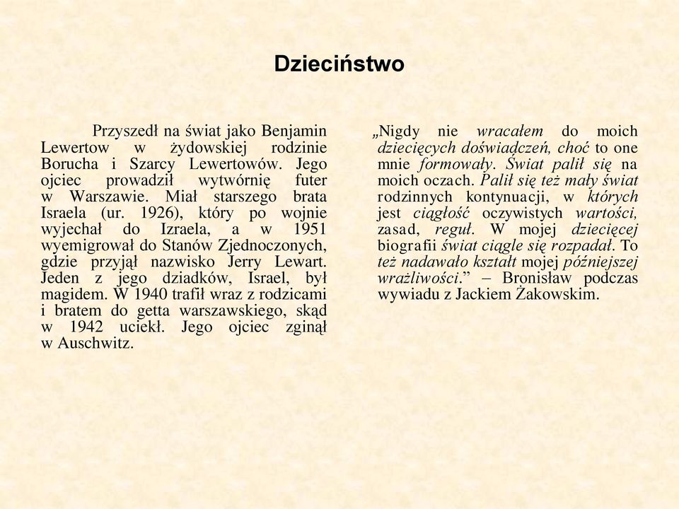 W 1940 trafił wraz z rodzicami i bratem do getta warszawskiego, skąd w 1942 uciekł. Jego ojciec zginął w Auschwitz. Nigdy nie wracałem do moich dziecięcych doświadczeń, choć to one mnie formowały.