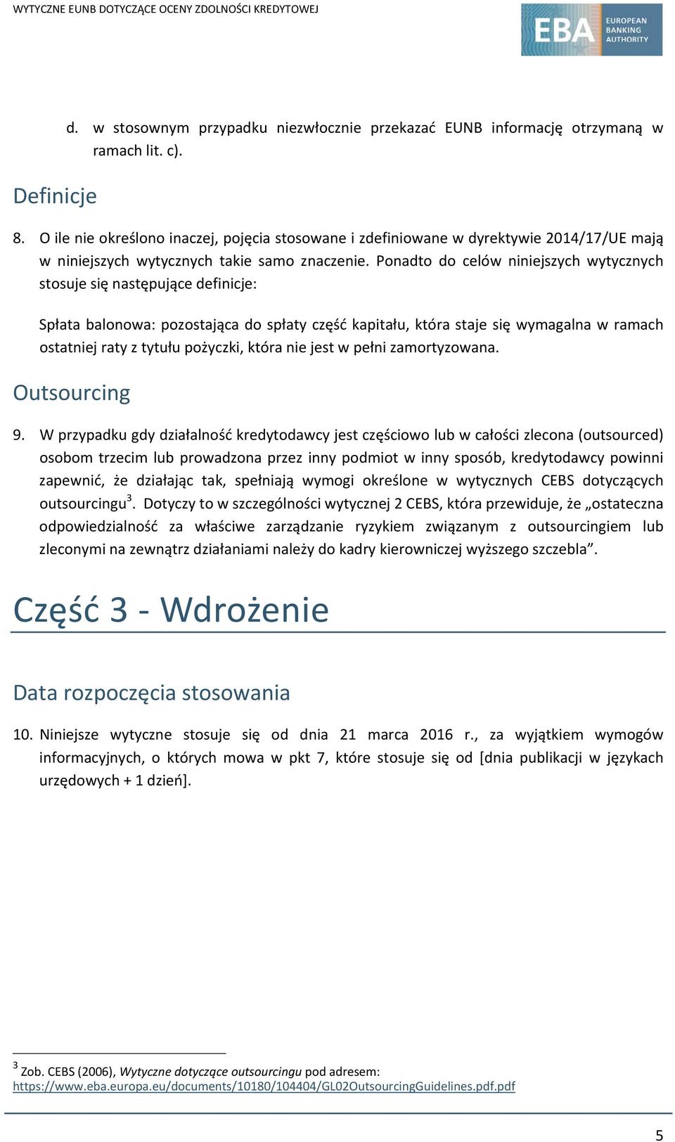 Ponadto do celów niniejszych wytycznych stosuje się następujące definicje: Spłata balonowa: pozostająca do spłaty część kapitału, która staje się wymagalna w ramach ostatniej raty z tytułu pożyczki,