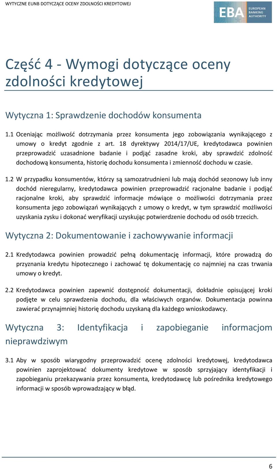 18 dyrektywy 2014/17/UE, kredytodawca powinien przeprowadzić uzasadnione badanie i podjąć zasadne kroki, aby sprawdzić zdolność dochodową konsumenta, historię dochodu konsumenta i zmienność dochodu w