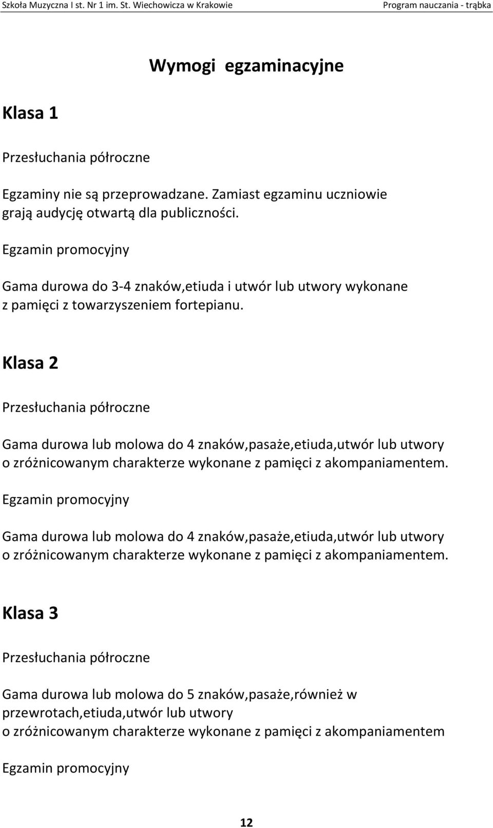 Klasa 2 Przesłuchania półroczne Gama durowa lub molowa do 4 znaków,pasaże,etiuda,utwór lub utwory o zróżnicowanym charakterze wykonane z pamięci z akompaniamentem.