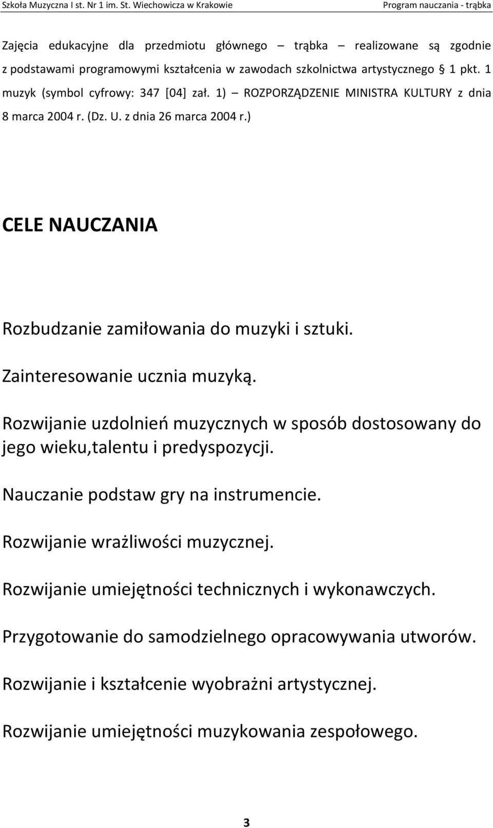 ) CELE NAUCZANIA Rozbudzanie zamiłowania do muzyki i sztuki. Zainteresowanie ucznia muzyką. Rozwijanie uzdolnień muzycznych w sposób dostosowany do jego wieku,talentu i predyspozycji.