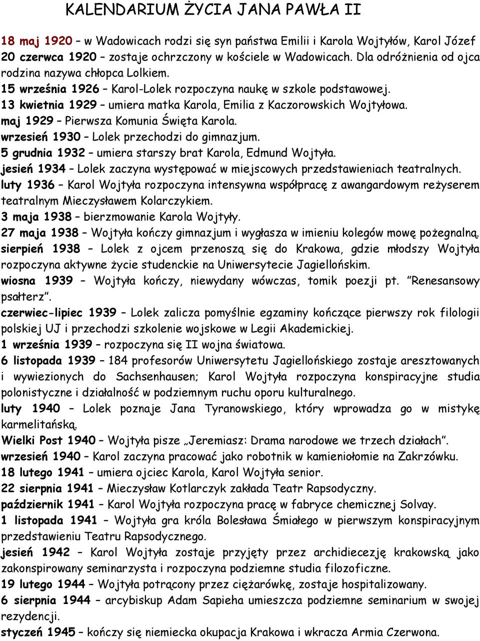 maj 1929 Pierwsza Komunia Święta Karola. wrzesień 1930 Lolek przechodzi do gimnazjum. 5 grudnia 1932 umiera starszy brat Karola, Edmund Wojtyła.