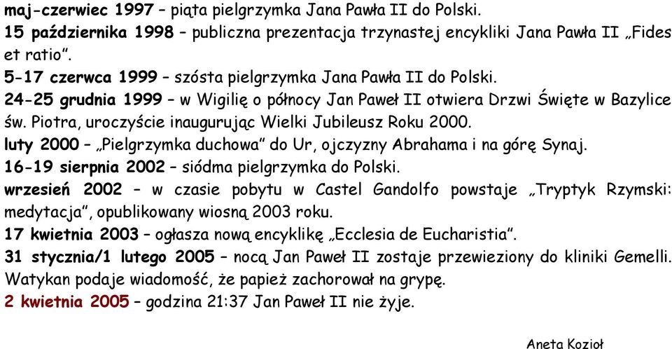 Piotra, uroczyście inaugurując Wielki Jubileusz Roku 2000. luty 2000 Pielgrzymka duchowa do Ur, ojczyzny Abrahama i na górę Synaj. 16-19 sierpnia 2002 siódma pielgrzymka do Polski.