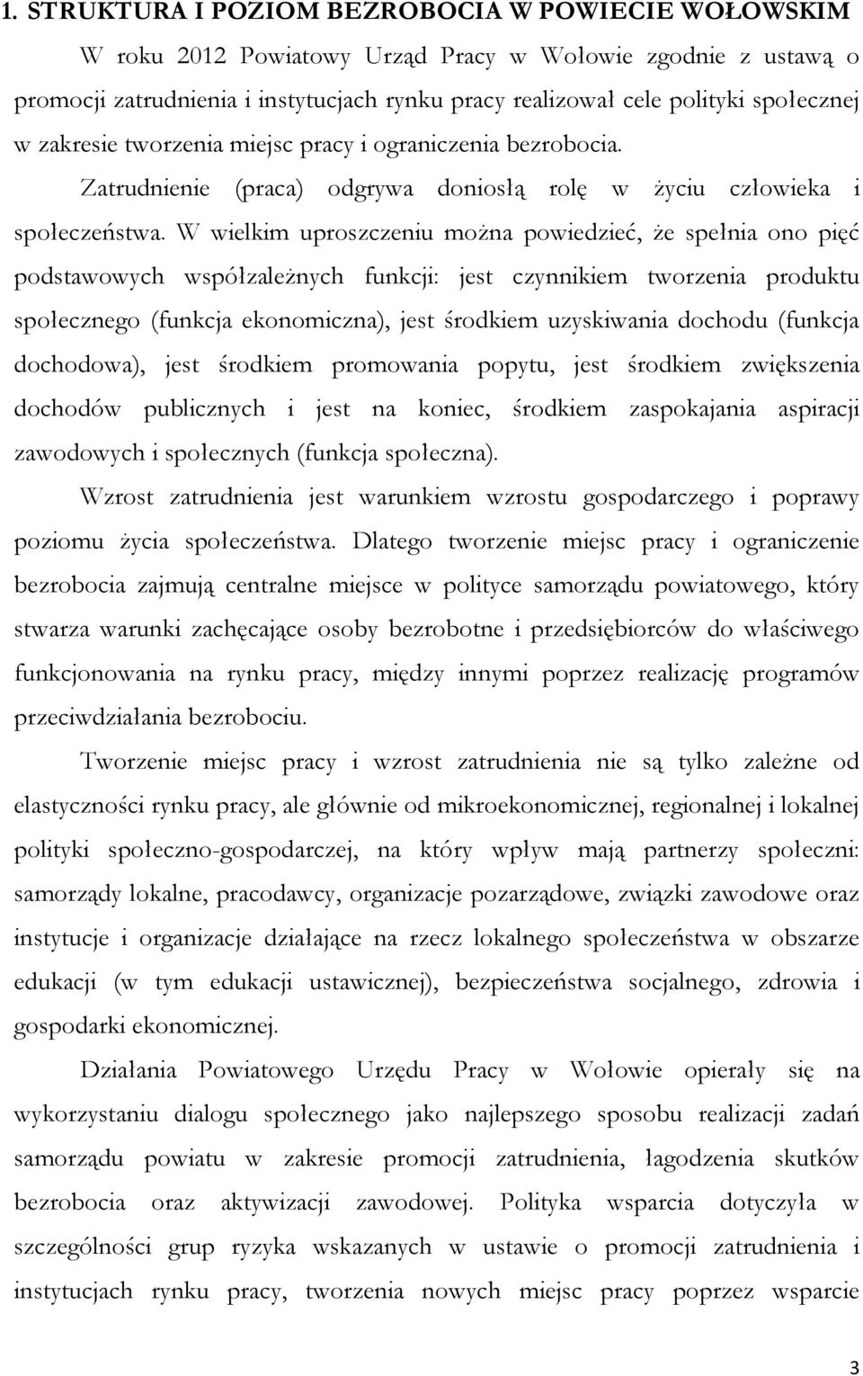 W wielkim uproszczeniu można powiedzieć, że spełnia ono pięć podstawowych współzależnych funkcji: jest czynnikiem tworzenia produktu społecznego (funkcja ekonomiczna), jest środkiem uzyskiwania